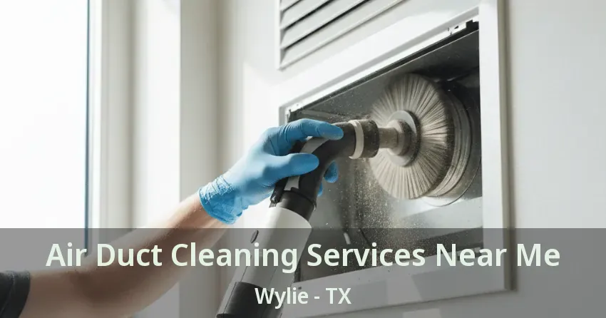 Air Duct Cleaning Services Near Me Wylie - TX