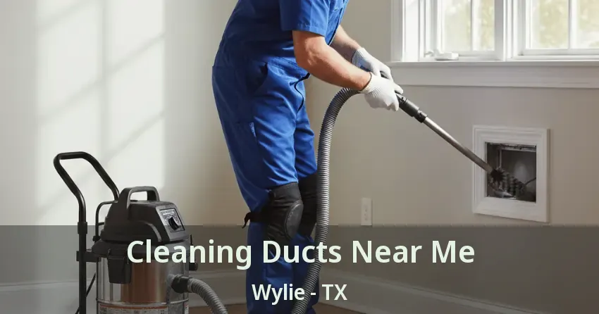 Cleaning Ducts Near Me Wylie - TX Cleaning Ducts Near Me Wylie - TX