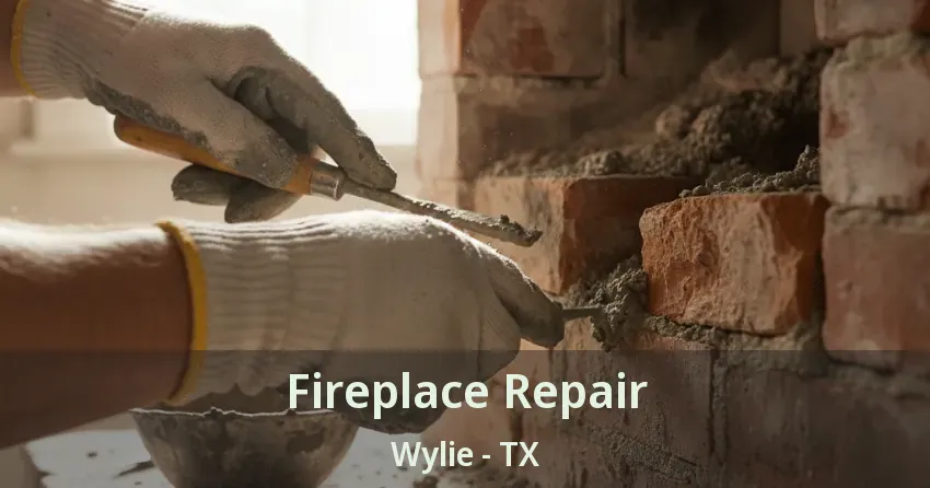Fireplace Repair Wylie - TX Fireplace Repair Wylie - TX