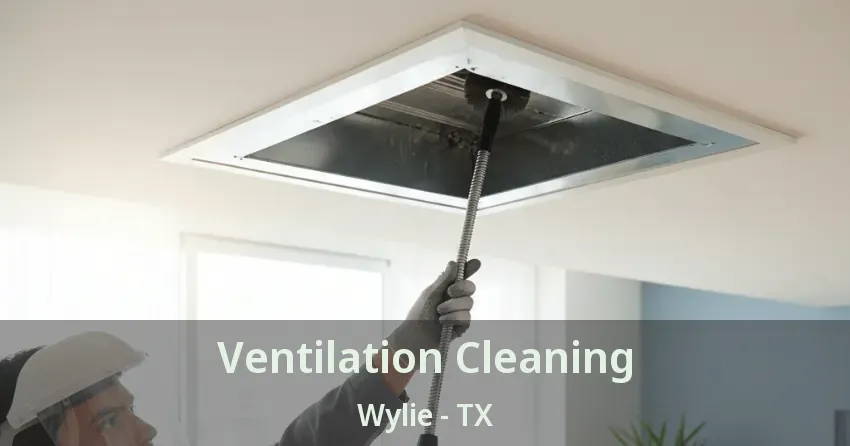 Ventilation Cleaning Wylie - TX